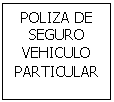 Cuadro de texto: POLIZA DE SEGURO VEHICULO PARTICULAR